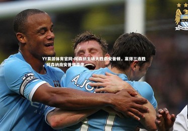 YY易游体育官网-阿森纳主场大胜南安普顿，赢得三连胜，阿森纳南安普顿录像