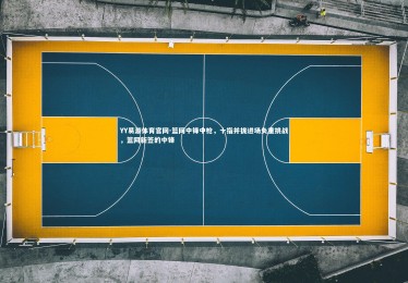 YY易游体育官网-篮网中锋中枪，十指并拢进场负重挑战，篮网新签的中锋