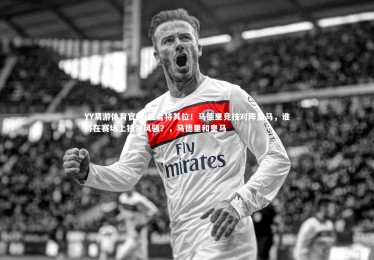 YY易游体育官网-胜者将其位！马德里竞技对阵皇马，谁将在赛场上独领风骚？，马德里和皇马